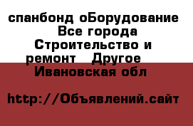 спанбонд оБорудование - Все города Строительство и ремонт » Другое   . Ивановская обл.